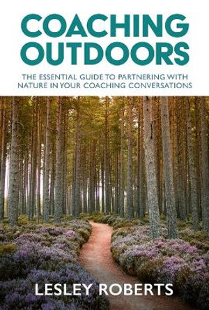 Coaching Outdoors: The essential guide to partnering with nature in your coaching conversations by Lesley Roberts