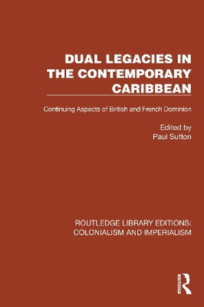 Dual Legacies in the Contemporary Caribbean: Continuing Aspects of British and French Dominion Paul Sutton 9781032444628