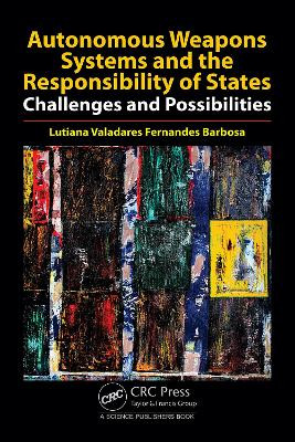 Autonomous Weapons Systems and the Responsibility of States: Challenges and Possibilities Lutiana Valadares Fernandes Barbosa 9781032692326