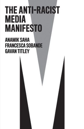 The Anti-Racist Media Manifesto Anamik Saha 9781509559831