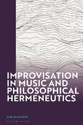Improvisation in Music and Philosophical Hermeneutics Dr Sam McAuliffe 9781350338050