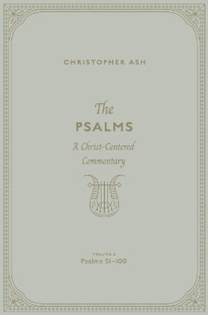 The Psalms: A Christ-Centered Commentary (Volume 3, Psalms 51–100) Christopher Ash 9781433563935