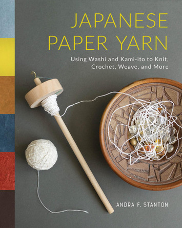 Japanese Paper Yarn: Using Washi and Kami-ito to Knit, Crochet, Weave, and More Andra F. Stanton 9780764368301