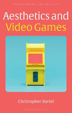 Aesthetics and Video Games Christopher Bartel 9781350104822