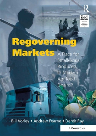 Regoverning Markets: A Place for Small-Scale Producers in Modern Agrifood Chains? Bill Vorley 9781032837871