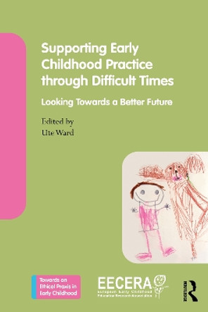 Supporting Early Childhood Practice Through Difficult Times: Looking Towards a Better Future Ute Ward 9781032748405