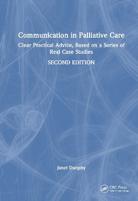 Communication in Palliative Care: Clear Practical Advice, Based on a Series of Real Case Studies Janet Dunphy 9781032547596