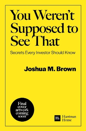 You Weren't Supposed To See That: Secrets Every Investor Should Know Joshua M. Brown 9781804091012