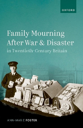 Family Mourning after War and Disaster in Twentieth-Century Britain Ann-Marie Foster 9780192872005