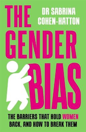 The Gender Bias: The Barriers That Hold Women Back, And How To Break Them by Dr. Sabrina Cohen-Hatton