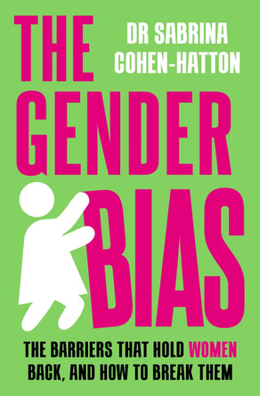 The Gender Bias: The Barriers That Hold Women Back, And How To Break Them by Dr. Sabrina Cohen-Hatton