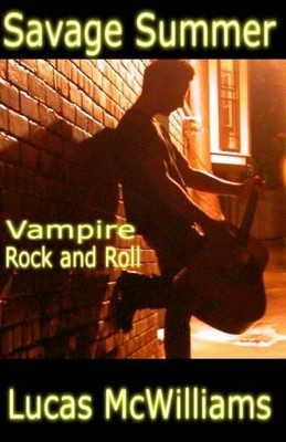 Savage Summer: Vampire Rock and Roll by Lucas McWilliams 9781939037152