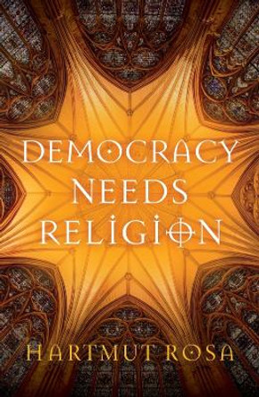 Democracy Needs Religion by Hartmut Rosa 9781509561223