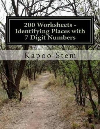 200 Worksheets - Identifying Places with 7 Digit Numbers: Math Practice Workbook by Kapoo Stem 9781512068412