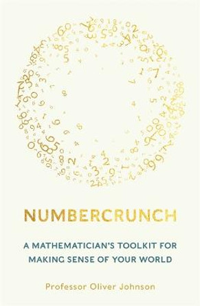 Numbercrunch: A Mathematician's Toolkit for Making Sense of Your World by Professor Oliver Johnson