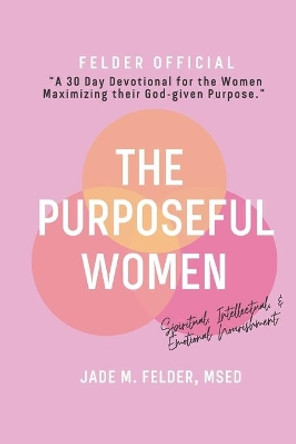 Purposeful Women, A 30 Day Devotional: Renewing Faith, Purpose, and Self-Discovery by Felder Official 9798566665993