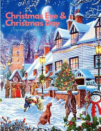 Christmas Eve and Christmas Day: A Collection of Christmas Stories: A Christmas Story by Edward Everett Hale 9781805470137