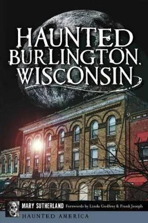 Haunted Burlington, Wisconsin by Mary Sutherland 9781626193215