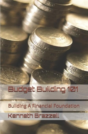 Budget Building 101: Building A Financial Foundation by Kenneth Brazzell 9781672084963