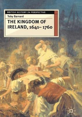 The Kingdom of Ireland, 1641-1760 by Mr. Toby Barnard