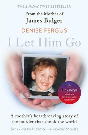 I Let Him Go: The heartbreaking book from the mother of James Bulger- updated for the 30th anniversary, in memory of James by Denise Fergus