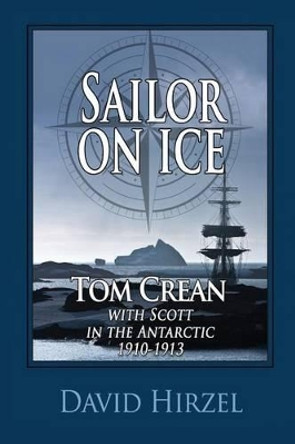 Sailor on Ice: Tom Crean: With Scott in the Antarctic 1910-1913 by David Hirzel 9781945312007