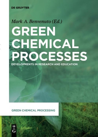 Green Chemical Processes: Developments in Research and Education by Mark Anthony Benvenuto 9783110652512