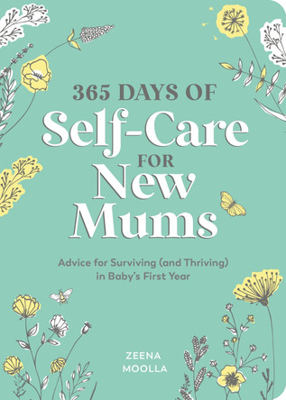 365 Days of Self-Care for New Mums: Advice for Surviving (and Thriving) in Baby’s First Year by Zeena Moolla