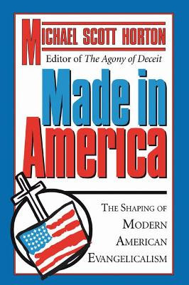 Made in America: The Shaping of Modern American Evangelicalism by Michael Horton 9781597527033