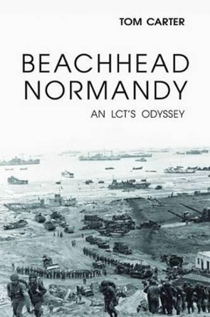 Beachhead Normandy: An LCT's Odyssey by Tom Carter 9781597977104