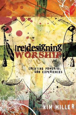 Redesigning Worship: Creating Powerful God Experiences by Kim Miller 9781426700118