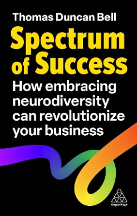 Spectrum of Success: How Embracing Neurodiversity Can Revolutionize Your Business Thomas Duncan Bell 9781398616646