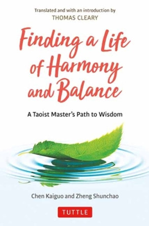 Finding a Life of Harmony and Balance: A Taoist Master's Path to Wisdom Chen Kaiguo 9780804857901