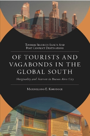 Of Tourists and Vagabonds in the Global South: Marginality and Tourism in Buenos Aires City Maximiliano E. Korstanje 9781836080459