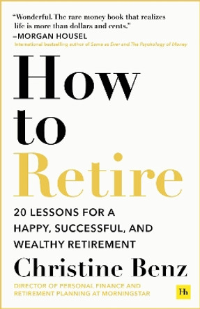 How to Retire: 20 lessons for a happy, successful, and wealthy retirement Christine Benz 9781804090695