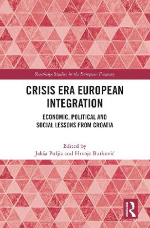 Crisis Era European Integration: Economic, Political and Social Lessons from Croatia Jakša Puljiz 9781032494807