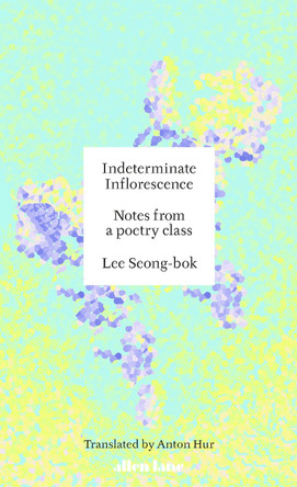 Indeterminate Inflorescence: Notes from a poetry class Lee Seong-Bok 9780241728154
