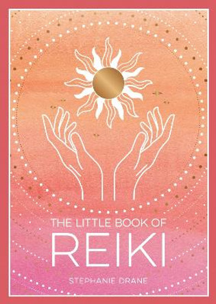 The Little Book of Reiki: A Beginner's Guide to the Art of Energy Healing by Stephanie Drane