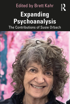 Expanding Psychoanalysis: The Contributions of Susie Orbach Brett Kahr 9781032861951