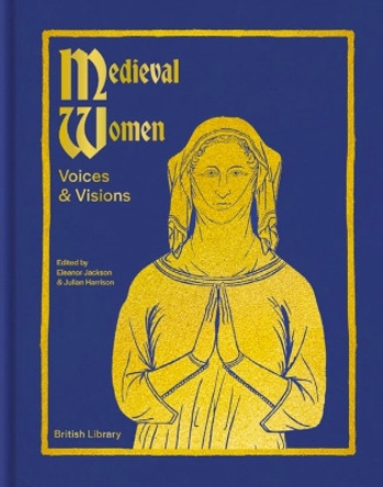 Medieval Women: Voices & Visions: The Book of the British Library Exhibition Eleanor Jackson 9780712355902