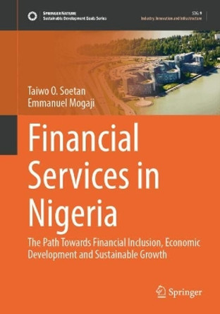 Financial Services in Nigeria: The Path Towards Financial Inclusion, Economic Development and Sustainable Growth Taiwo O. Soetan 9783031623394