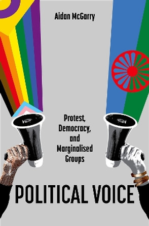 Political Voice: Protest, Democracy, and Marginalised Groups Aidan McGarry 9780197778241