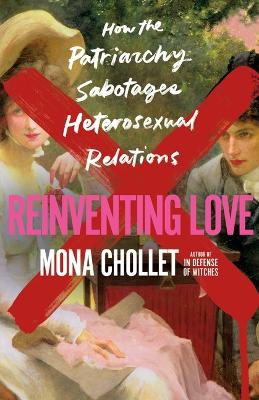 Reinventing Love: How the Patriarchy Sabotages Heterosexual Relations Mona Chollet 9781250285720