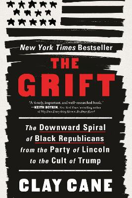 The Grift: The Downward Spiral of Black Republicans from the Party of Lincoln to the Cult of Trump Clay Cane 9781728272429