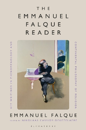 The Emmanuel Falque Reader: Key Writings in Phenomenology and Continental Philosophy of Religion Emmanuel Falque 9781350318922