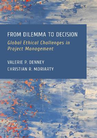 From Dilemma to Decision: Global Ethical Challenges in Project Management: 1 Valerie Denney 9781804415092