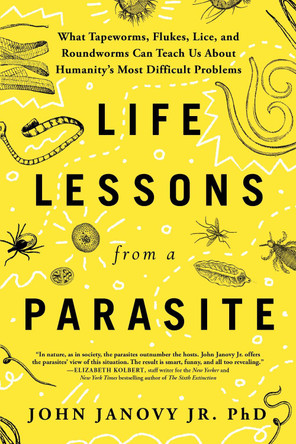 Life Lessons from a Parasite: What Tapeworms, Lice, and Roundworms Can Teach Us About Humanity's Most Difficult Problems John Janovy Jr. 9781728292526