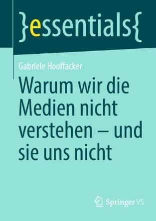 Warum wir die Medien nicht verstehen - und sie uns nicht Gabriele Hooffacker 9783658449438