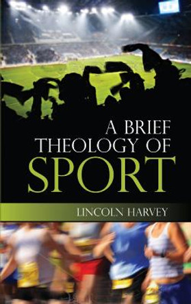 A Brief Theology of Sport by Lincoln Harvey