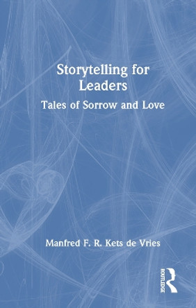 Storytelling for Leaders: Tales of Sorrow and Love Manfred F. R. Kets de Vries 9781032815619